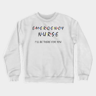 Emergency Nurse i'll be there for you ER Nurse Nursing Life Crewneck Sweatshirt